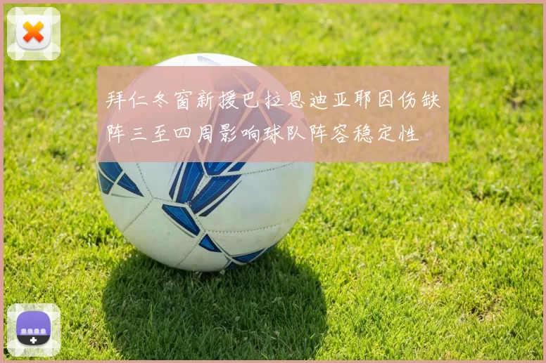 拜仁冬窗新援巴拉恩迪亚耶因伤缺阵三至四周影响球队阵容稳定性